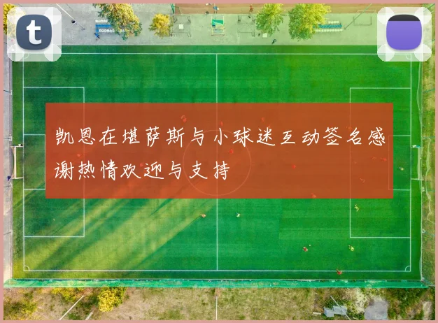 凯恩在堪萨斯与小球迷互动签名感谢热情欢迎与支持
