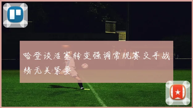 哈登谈活塞转变强调常规赛交手战绩无关紧要