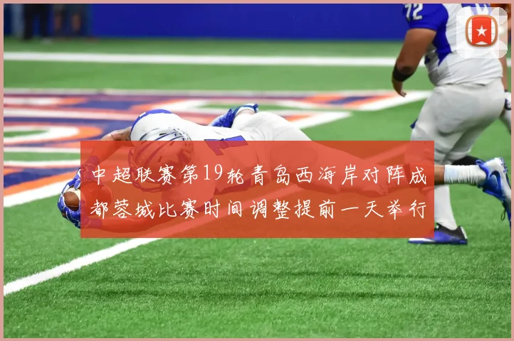 中超联赛第19轮青岛西海岸对阵成都蓉城比赛时间调整提前一天举行