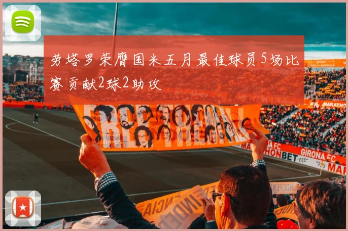 劳塔罗荣膺国米五月最佳球员5场比赛贡献2球2助攻